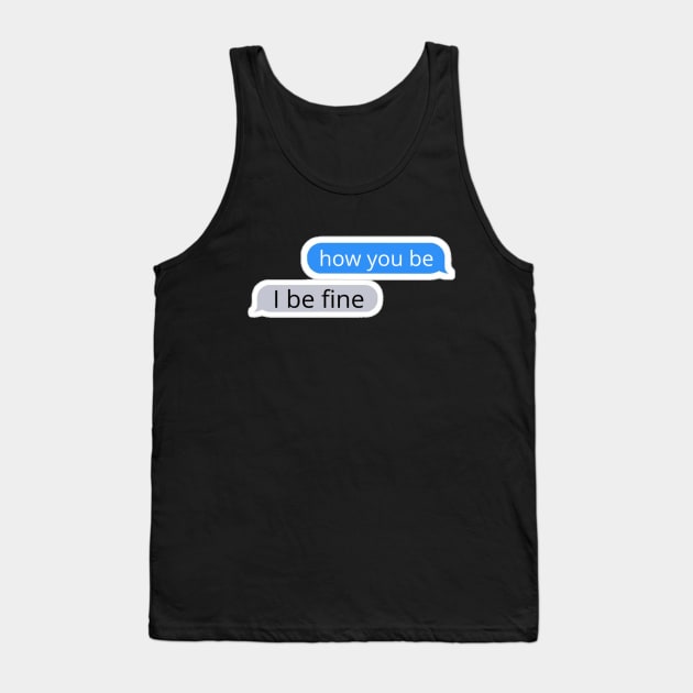 How you be, I be fine Text Message Tank Top by radiogalaxy